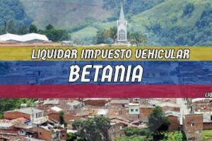 Cómo Liquidar el Impuesto Vehicular en Betania en 2024