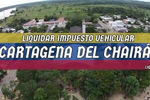 Cómo Liquidar el Impuesto Vehicular en Cartagena del Chairá en 2024