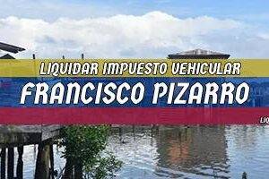 Cómo Liquidar el Impuesto Vehicular en Francisco Pizarro en 2024