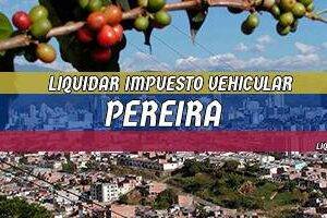 Cómo Liquidar el Impuesto Vehicular en Pereira en 2024
