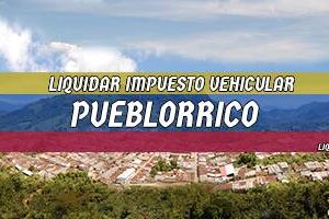 Cómo Liquidar el Impuesto Vehicular en Pueblorrico en 2024