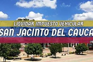 Cómo Liquidar el Impuesto Vehicular en San Jacinto del Cauca en 2024