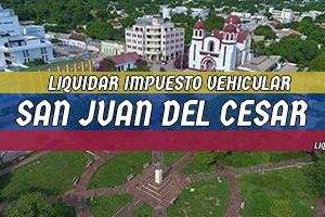 Cómo Liquidar el Impuesto Vehicular en San Juan del Cesar en 2024