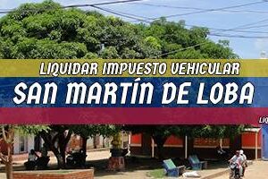 Cómo Liquidar el Impuesto Vehicular en San Martín de Loba en 2024