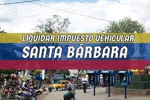 Cómo Liquidar el Impuesto Vehicular en Santa Bárbara en 2024