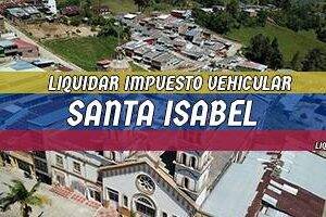 Cómo Liquidar el Impuesto Vehicular en Santa Isabel en 2024
