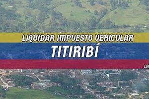Cómo Liquidar el Impuesto Vehicular en Titiribí en 2024